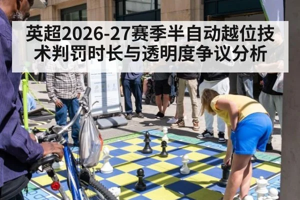 英超2026-27赛季半自动越位技术判罚时长与透明度争议分析